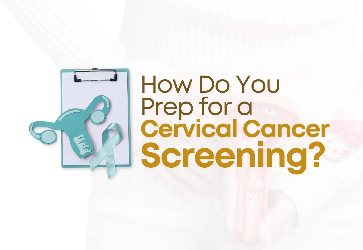 How Do You Prep for a Cervical Cancer Screening?